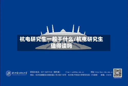 杭电研究生一般干什么/杭电研究生值得读吗