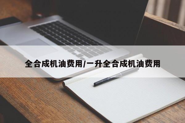 全合成机油费用/一升全合成机油费用