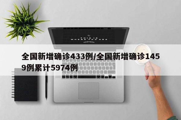 全国新增确诊433例/全国新增确诊1459例累计5974例