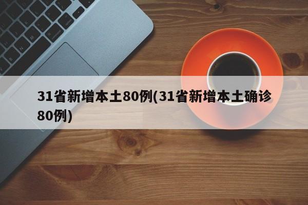 31省新增本土80例(31省新增本土确诊80例)