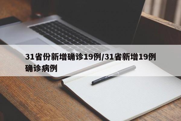 31省份新增确诊19例/31省新增19例确诊病例
