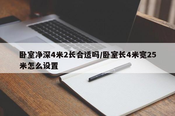 卧室净深4米2长合适吗/卧室长4米宽25米怎么设置