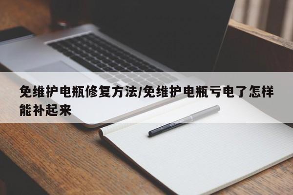 免维护电瓶修复方法/免维护电瓶亏电了怎样能补起来