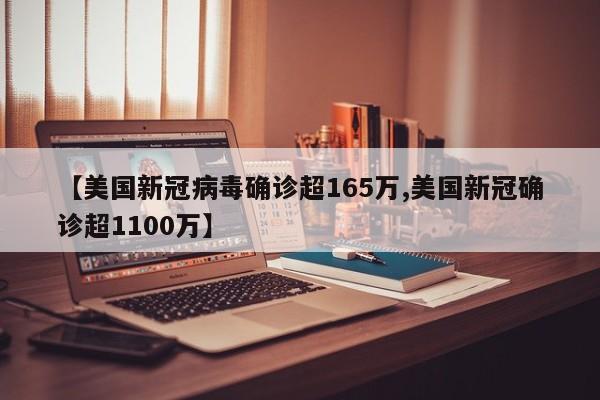 【美国新冠病毒确诊超165万,美国新冠确诊超1100万】