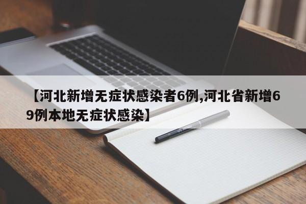 【河北新增无症状感染者6例,河北省新增69例本地无症状感染】