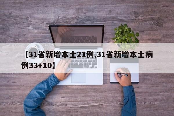 【31省新增本土21例,31省新增本土病例33+10】