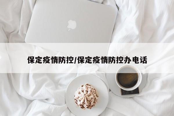 保定疫情防控/保定疫情防控办电话