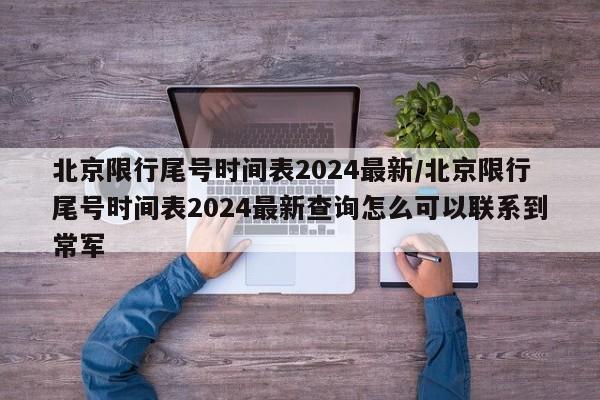 北京限行尾号时间表2024最新/北京限行尾号时间表2024最新查询怎么可以联系到常军