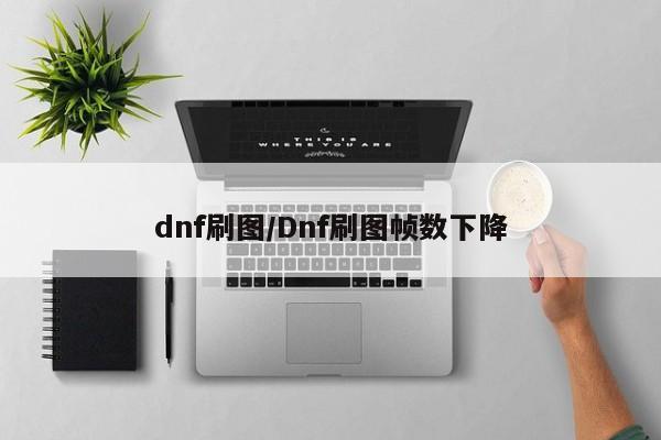 dnf刷图/Dnf刷图帧数下降