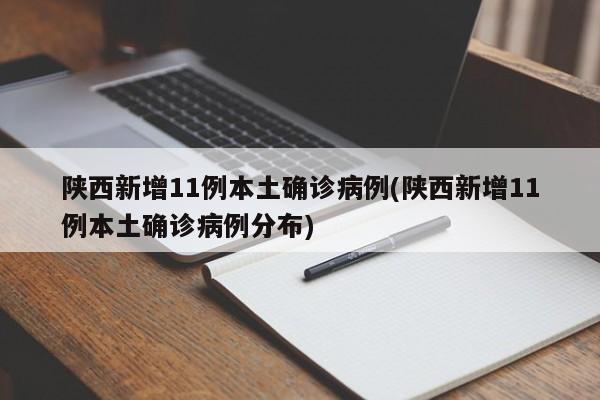 陕西新增11例本土确诊病例(陕西新增11例本土确诊病例分布)