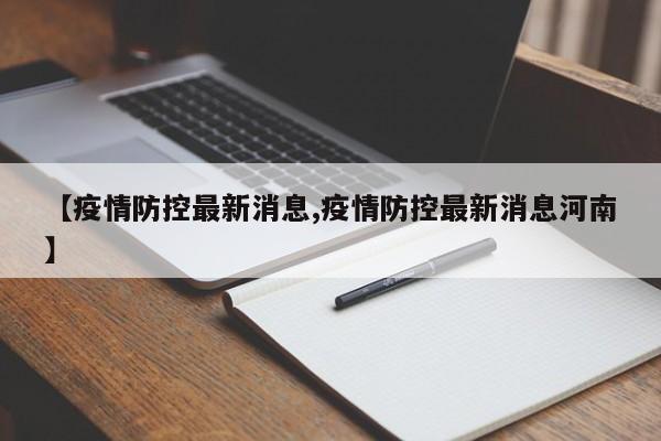 【疫情防控最新消息,疫情防控最新消息河南】