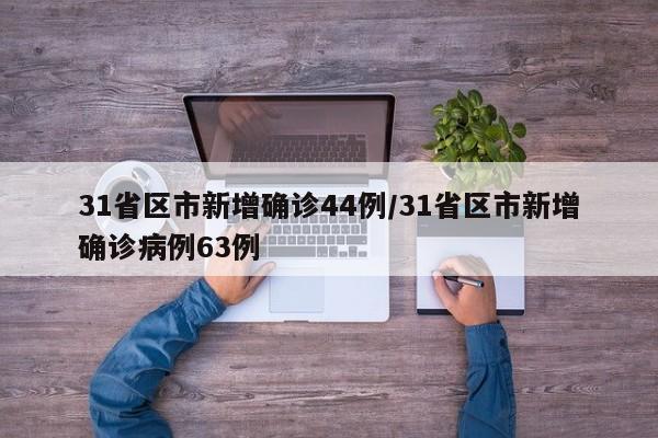 31省区市新增确诊44例/31省区市新增确诊病例63例