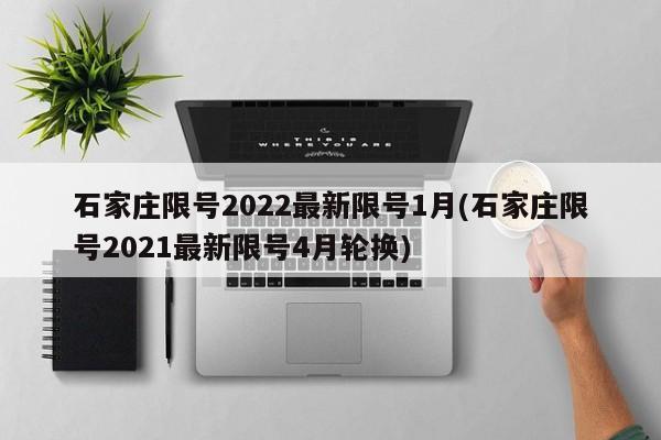 石家庄限号2022最新限号1月(石家庄限号2021最新限号4月轮换)