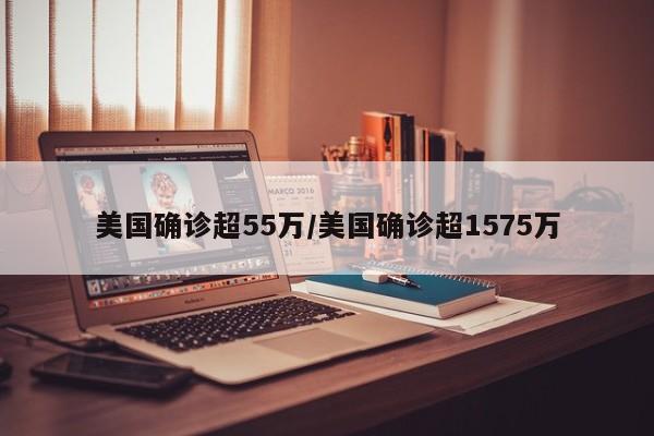 美国确诊超55万/美国确诊超1575万