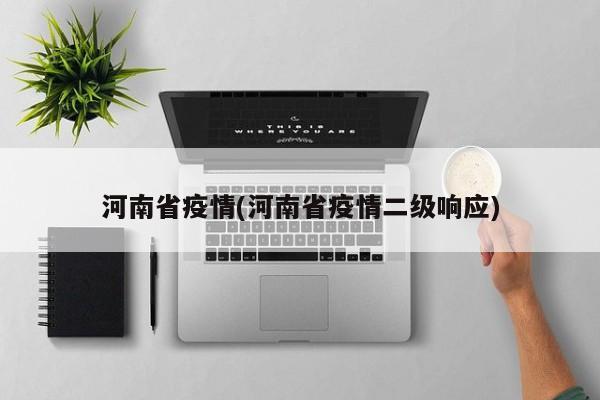 河南省疫情(河南省疫情二级响应)