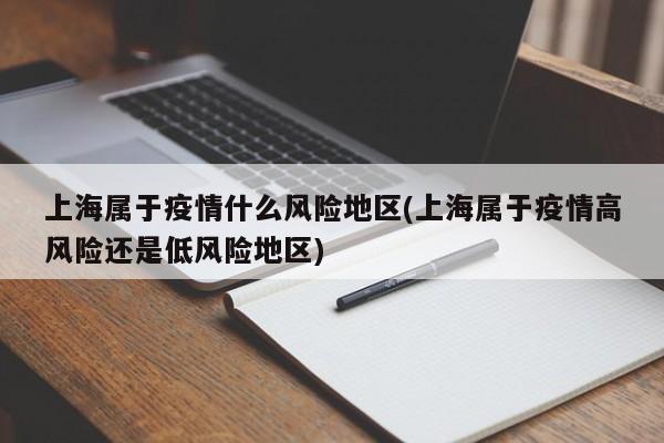 上海属于疫情什么风险地区(上海属于疫情高风险还是低风险地区)