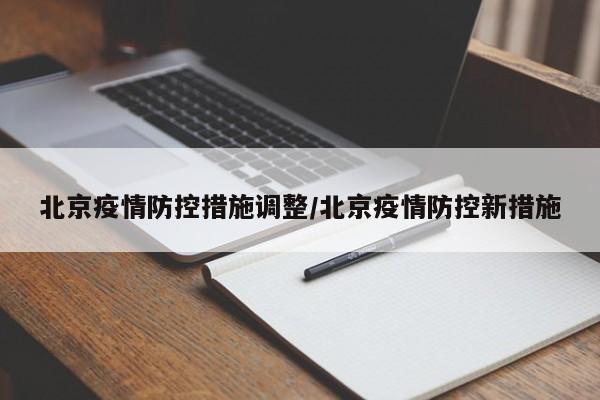 北京疫情防控措施调整/北京疫情防控新措施