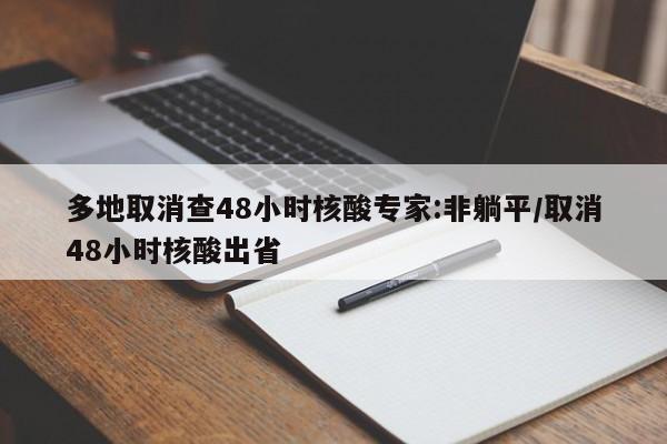 多地取消查48小时核酸专家:非躺平/取消48小时核酸出省