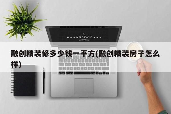 融创精装修多少钱一平方(融创精装房子怎么样)
