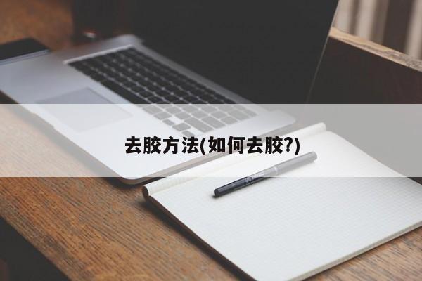 去胶方法(如何去胶?)