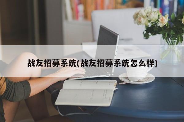 战友招募系统(战友招募系统怎么样)