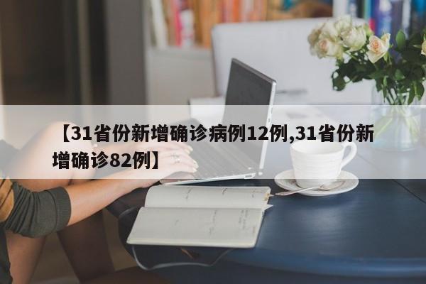 【31省份新增确诊病例12例,31省份新增确诊82例】