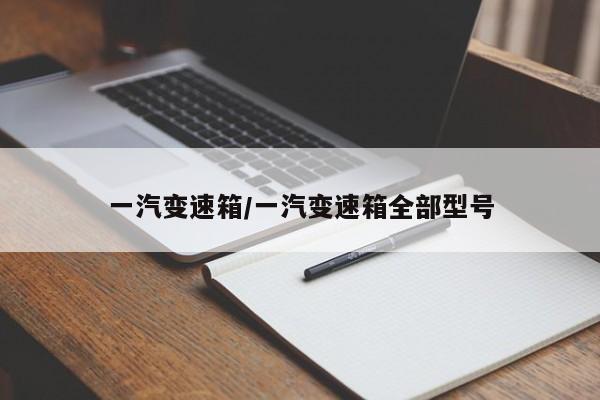 一汽变速箱/一汽变速箱全部型号